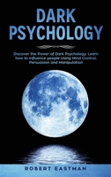 Dark Psychology: Discover the Power of Dark Psychology. Learn how to Influence people Using Mind Control, Persuasion and Manipulation 1690811234 Book Cover