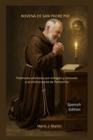 NOVENA DE SAN PADREPIO: Poderosas oraciones por milagros y consuelo a la mística santa de Pietrelcina B0G1KDD93M Book Cover