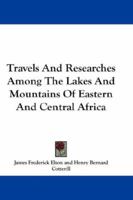 Travels and Researches Among the Lakes and Mountains of Eastern & Central Africa: From the Journals of the Late J. Frederic Elton - Primary Source Edition 116330378X Book Cover