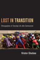 Lost in Transition: Ethnographies of Everyday Life After Communism 0822351021 Book Cover