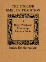 The English Emblem Tradition: Volume 5: Henry Peacham's Manuscript Emblem Books (Index Emblematicus) 0802009875 Book Cover