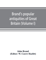 Popular Antiquities of Great Britain: Faith and Folklore; a Dictionary of National Beliefs, Superstitions and Popular Customs, Past and Current, With ... Forming a new ed. of The Popular Anti 9353892279 Book Cover