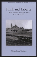 Faith and Liberty: The Economic Thought of the Late Scholastics (Studies in Ethics and Economics) 0739105418 Book Cover