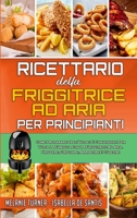 Ricettario Della Friggitrice ad Aria per Principianti: Come Preparare Pasti Veloci E Convenienti Per Tutta La Famiglia Con La Friggitrice Ad Aria. Friggere, Grigliare, Arrostire E Cuocere (Air Fryer C 1802410627 Book Cover