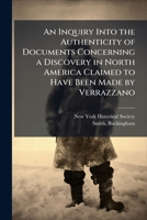 An Inquiry Into The Authenticity Of Documents Concerning A Discovery In North America Claimed To Have Been Made By Verrazzano 1172476179 Book Cover