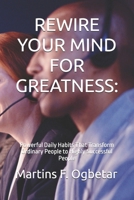 REWIRE YOUR MIND FOR GREATNESS:: Powerful Daily Habits That Transform Ordinary People to Highly Successful People B0H8FFSBQX Book Cover