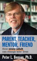 Parent, Teacher, Mentor, Friend: How Every Adult Can Change Kids' Lives 1574822837 Book Cover