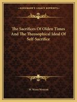 The Sacrifices Of Olden Times And The Theosophical Ideal Of Self-Sacrifice 1425459021 Book Cover