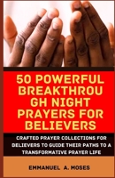 50 Powerful Breakthrough Night Prayers for Believers: Crafted prayer collections for believers to guide their paths to a transformative prayer life B0CQ8FJJGR Book Cover