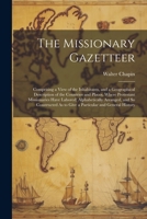 The Missionary Gazetteer: Comprising a View of the Inhabitants, and a Geographical Description of the Countries and Places, Where Protestant ... As to Give a Particular and General History 1022661043 Book Cover