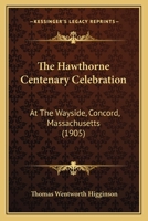 The Hawthorne Centenary Celebration at the Wayside, Concord, Massachusetts, July 4-7, 1904 1167206290 Book Cover