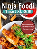 The Ninja Foodi Smart XL Grill Cookbook: Popular, Savory and Super Easy Recipes to Impress Your Family, Friends and Guests 1922547409 Book Cover