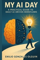 My AI Day: A Practical Guide to Daily AI-Driven Workflows B0GCW4ZPCY Book Cover