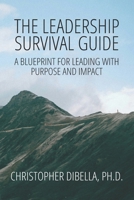 The Leadership Survival Guide: A Blueprint for Leading with Purpose and Impact 1733757333 Book Cover