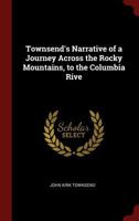 Townsend's Narrative of a Journey Across the Rocky Mountains, to the Columbia Rive - Scholar's Choice Edition B0BMNC47Y3 Book Cover