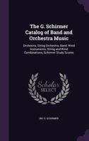 The G. Schirmer catalog of band and orchestra music: orchestra, string orchestra, band, wind instruments, string and wind combinations, Schirmer study scores 134740435X Book Cover