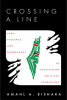 Crossing a Line: Laws, Violence, and Roadblocks to Palestinian Political Expression 1503632091 Book Cover