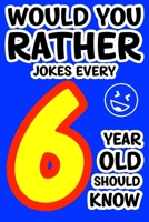 Would You Rather Jokes Every 6-Year-Old Should Know: With Over 200 Hilarious Try Not To Laugh Challenge Jokes For Kids Age 6 And Up B092CBN8JV Book Cover