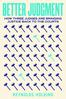 Better Judgment: How Three Judges Are Bringing Justice Back to the Courts 0520396618 Book Cover