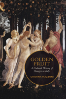 Golden Fruit: A Cultural History of Oranges in Italy 1487502664 Book Cover