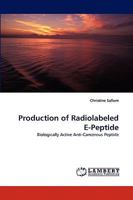 Production of Radiolabeled E-Peptide: Biologically Active Anti-Cancerous Peptide 3838374908 Book Cover