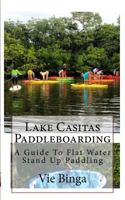 Lake Casitas Paddleboarding: A Guide to Flat Water Stand Up Paddling 1523876123 Book Cover
