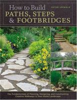 How to Build Paths, Steps and Footbridges : The Fundamentals of Planning, Designing, and Constructing Creative Walkways in Your Home Landscapes 1580175759 Book Cover