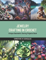 Jewelry Crafting in Crochet: Unique Geometric Earring Projects Book B0CS9NGBTK Book Cover