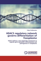 HDAC3 regulatory network governs differentiation of Toxoplasma: HDAC3 defines a new epigenetic mechanism to regulate gene expression, differentiation and pathogenesis in Toxoplasma 6200550867 Book Cover