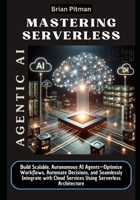 Mastering Serverless Agentic AI: Build Scalable, Autonomous AI Agents—Optimize Workflows, Automate Decisions, and Seamlessly Integrate with Cloud ... Self-Directed Agents and Generative AI) B0DY52F8LX Book Cover