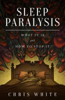 Sleep Paralysis: What It Is and How to Stop It 0991232917 Book Cover