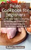 Paleo Cookbook for Beginners: Lose Weight and Get Healthy by Eating the Foods You Were Designed to Eat, 82 Recipes Included 1801238308 Book Cover