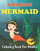 Amazing Mermaid Coloring Book for Adults: An Adult Coloring Book Featuring Beautiful Mermaids, Ocean and Relaxing Design. B0959R8HMS Book Cover
