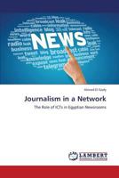 Journalism in a Network: The Role of ICTs in Egyptian Newsrooms 3659267252 Book Cover