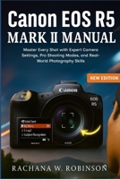 Canon EOS R5 Mark II Manual: Master Every Shot with Expert Camera Settings, Pro Shooting Modes, and Real-World Photography Skills B0FZMD8F4B Book Cover