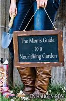 The Mom's Guide to a Nourishing Garden 0997449004 Book Cover