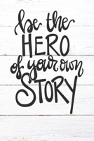 Be The Hero Of Your Own Story: Inspirational / Motivational Journal / Notebook / Diary - Inspiring Quote on Matte Cover - Birthday or Christmas Gift 1710084863 Book Cover