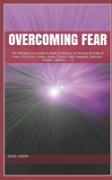 Overcoming Fear: The Ultimate Cure Guide to Build Confidence to Destroy All Kinds of Fears (Criticism, Failure, Death, Flying, Public Speaking, Darkness, Heights, Spiders 1720172919 Book Cover