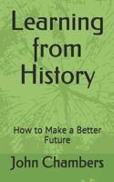 Learning from History: How to Make a Better Future 1793079463 Book Cover
