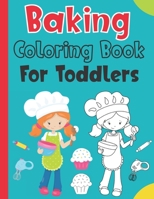 Baking Coloring Book For Toddlers: Easy And Cute Coloring Pages For Girls & Boys - Fun Baking Gift Coloring Book For Kids Ages 2-5 B08NWQZNLM Book Cover