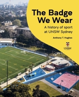 The Badge We Wear: A history of sports at UNSW Sydney 1742237134 Book Cover