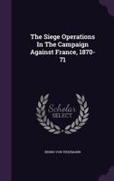 The Siege Operations In The Campaign Against France, 1870-71 1346501939 Book Cover