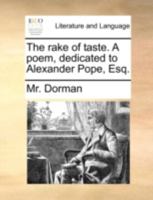 The rake of taste. A poem, dedicated to Alexander Pope, Esq. 1140788620 Book Cover