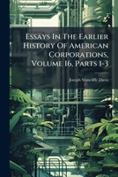 Essays In The Earlier History Of American Corporations, Volume 16, Parts 1-3 1246585480 Book Cover