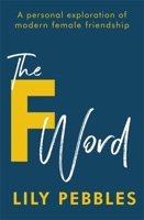 The F Word: A personal exploration of modern female friendship 1473680166 Book Cover