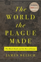 The World the Plague Made: The Black Death and the Rise of Europe 0691219168 Book Cover