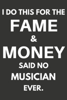 I Do This For The Fame & Money Said No Musician Ever: Gifts For Musicians Blank Lined Notebooks, Journals, Planners and Diaries to Write In | Musicians Gift Ideas 1670228584 Book Cover