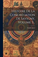 Histoire De La Congrégation De Savigny, Volume 3... 1021596272 Book Cover