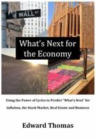 What's Next for the Economy, Using the Power of Cycles to Predict "What's Next" for Inflation, the Stock Market, Real Estate and Business 0998328103 Book Cover