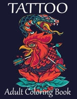 Tattoo Adult Coloring Book: Stress Relieving Designs for Adults Awesome, Sexy, and Relaxation With Beautiful Modern Tattoo Designs for Men and Women 1671184378 Book Cover